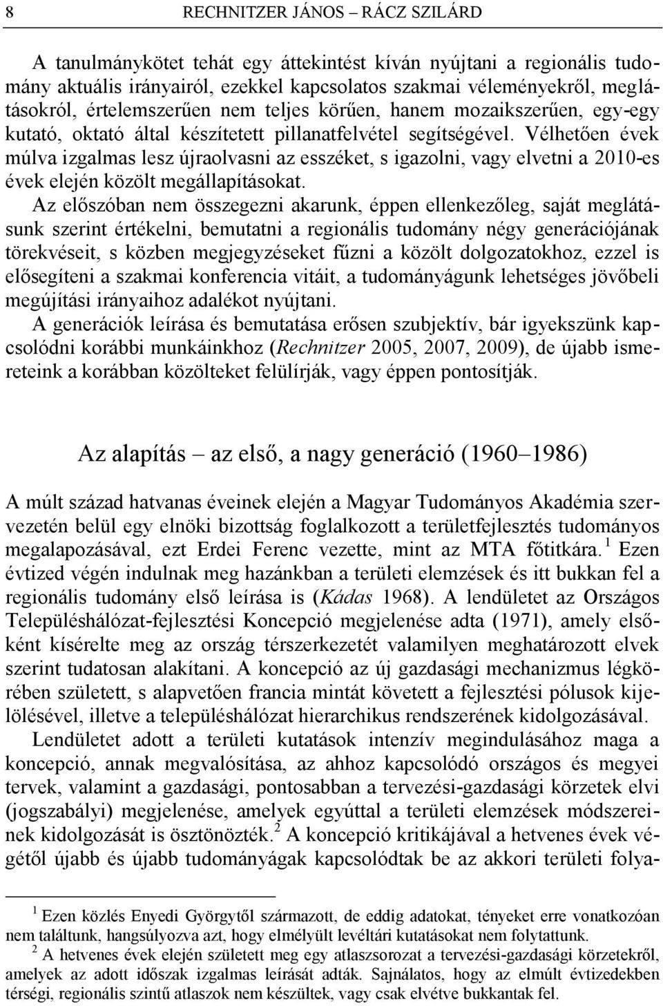 Vélhetően évek múlva izgalmas lesz újraolvasni az esszéket, s igazolni, vagy elvetni a 2010-es évek elején közölt megállapításokat.