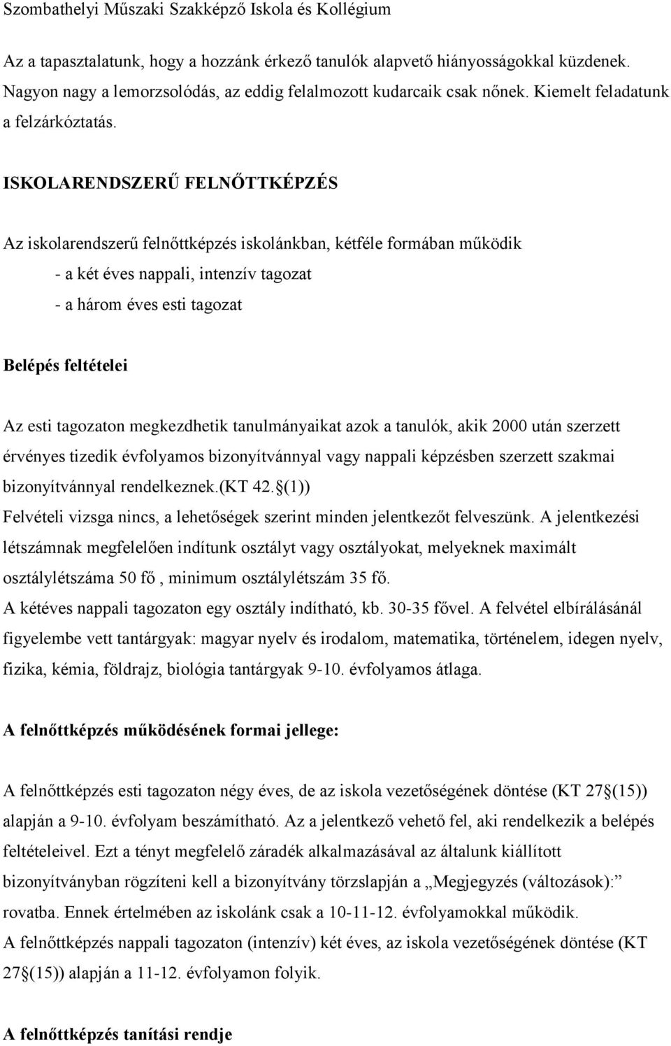 tagozaton megkezdhetik tanulmányaikat azok a tanulók, akik 2000 után szerzett érvényes tizedik évfolyamos bizonyítvánnyal vagy nappali képzésben szerzett szakmai bizonyítvánnyal rendelkeznek.(kt 42.