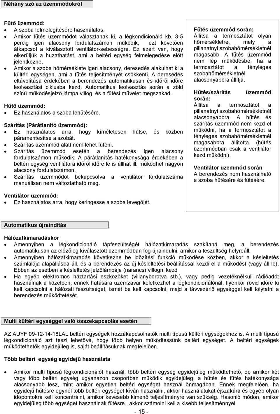 Ez azért van, hogy elkerüljük a huzathatást, ami a beltéri egység felmelegedése előtt jelentkezne.