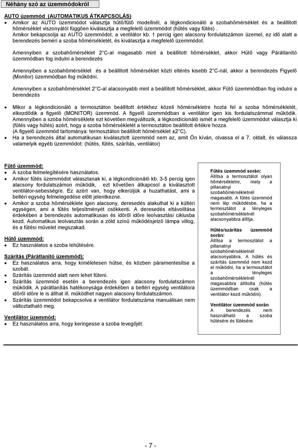 1 percig igen alacsony fordulatszámon üzemel, ez idő alatt a berendezés beméri a szoba hőmérsékletét, és kiválasztja a megfelelő üzemmódot.