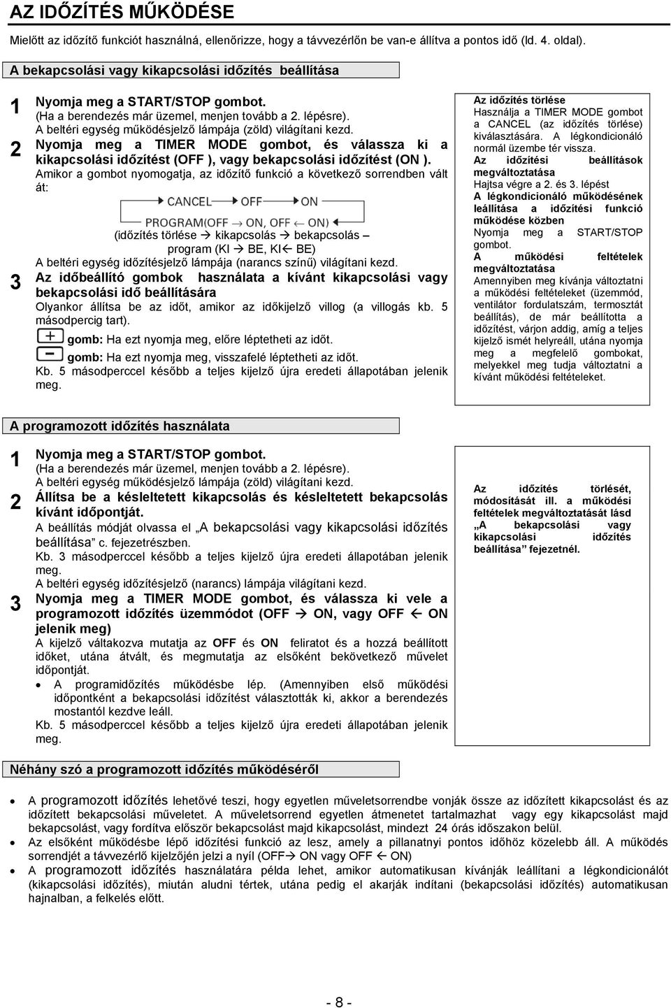 A beltéri egység működésjelző lámpája (zöld) világítani kezd. Nyomja meg a TIMER MODE gombot, és válassza ki a kikapcsolási időzítést (OFF ), vagy bekapcsolási időzítést (ON ).