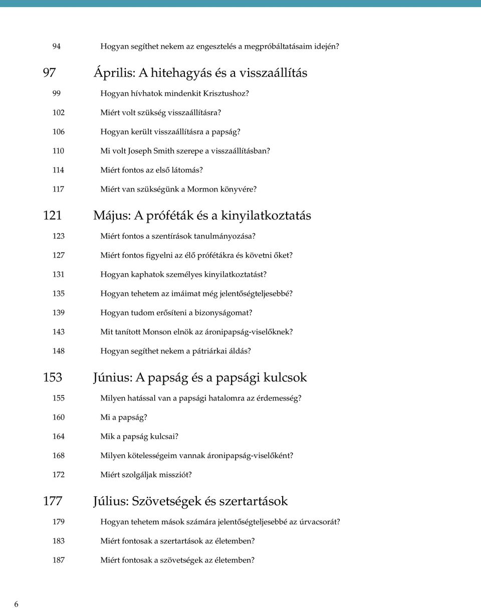 121 Május: A próféták és a kinyilatkoztatás 123 Miért fontos a szentírások tanulmányozása? 127 Miért fontos figyelni az élő prófétákra és követni őket? 131 Hogyan kaphatok személyes kinyilatkoztatást?