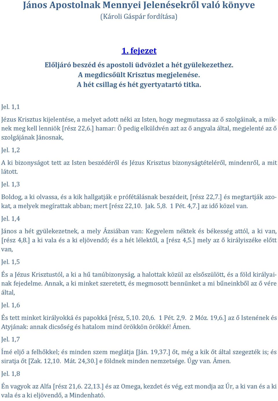 ] hamar: Ő pedig elküldvén azt az ő angyala által, megjelenté az ő szolgájának Jánosnak, Jel.