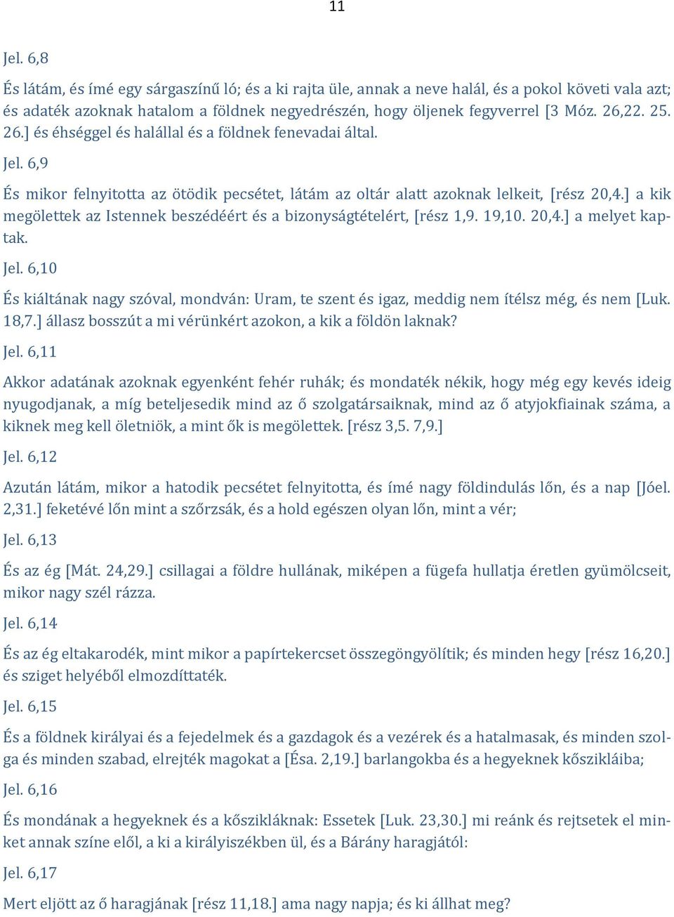 ] a kik megölettek az Istennek beszédéért és a bizonyságtételért, [rész 1,9. 19,10. 20,4.] a melyet kaptak. Jel.