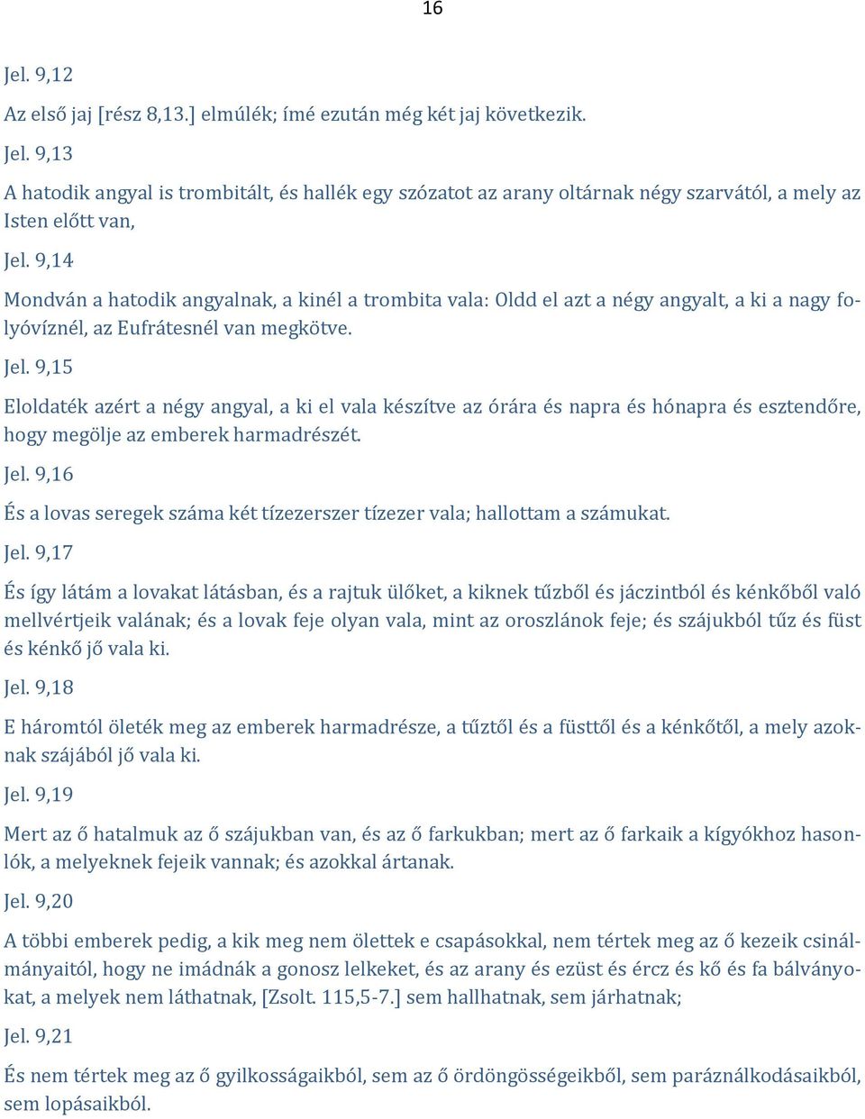 9,15 Eloldaték azért a négy angyal, a ki el vala készítve az órára és napra és hónapra és esztendőre, hogy megölje az emberek harmadrészét. Jel.