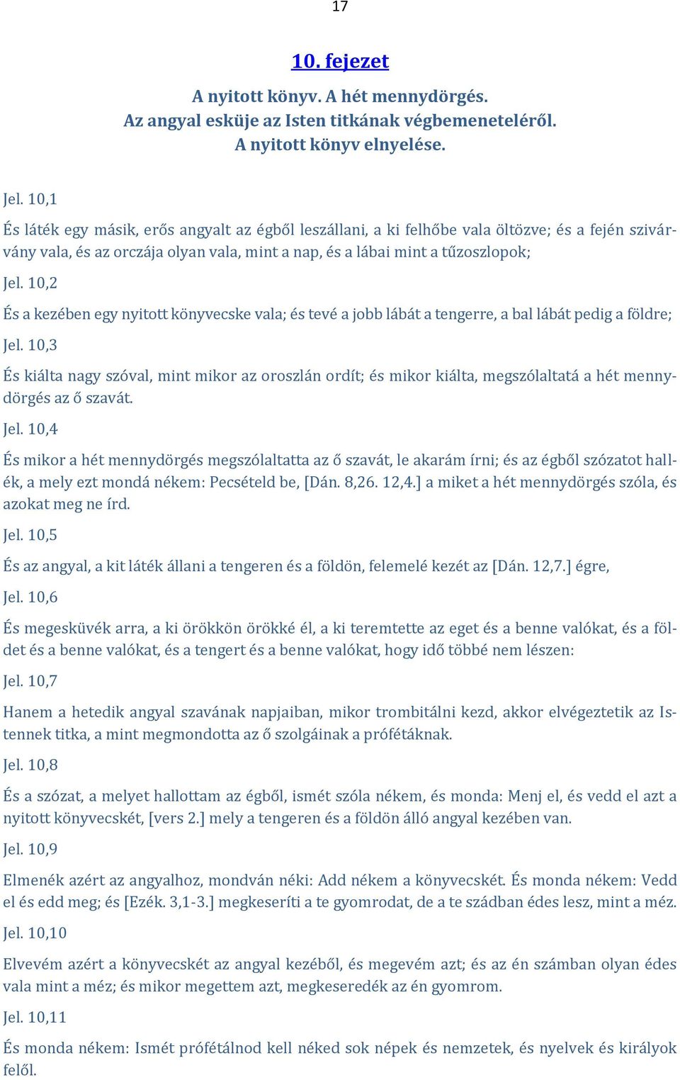 10,2 És a kezében egy nyitott könyvecske vala; és tevé a jobb lábát a tengerre, a bal lábát pedig a földre; Jel.