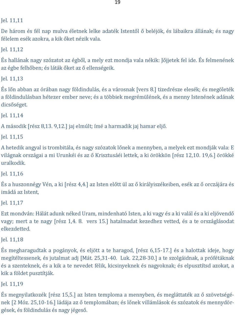 ] tizedrésze elesék; és megöleték a földindulásban hétezer ember neve; és a többiek megrémülének, és a menny Istenének adának dicsőséget. Jel. 11,14 A második [rész 8,13. 9,12.