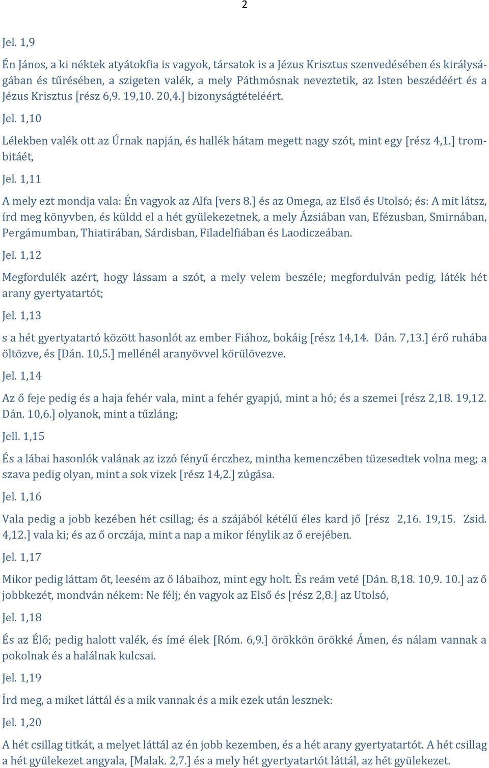 Jézus Krisztus [rész 6,9. 19,10. 20,4.] bizonyságtételéért. Jel. 1,10 Lélekben valék ott az Úrnak napján, és hallék hátam megett nagy szót, mint egy [rész 4,1.] trombitáét, Jel.