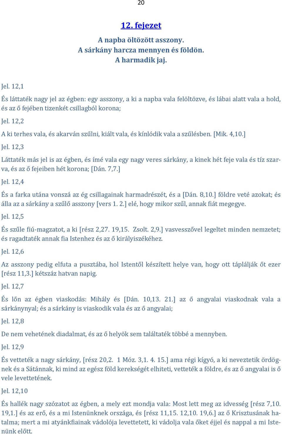 12,2 A ki terhes vala, és akarván szűlni, kiált vala, és kínlódik vala a szűlésben. [Mik. 4,10.] Jel.