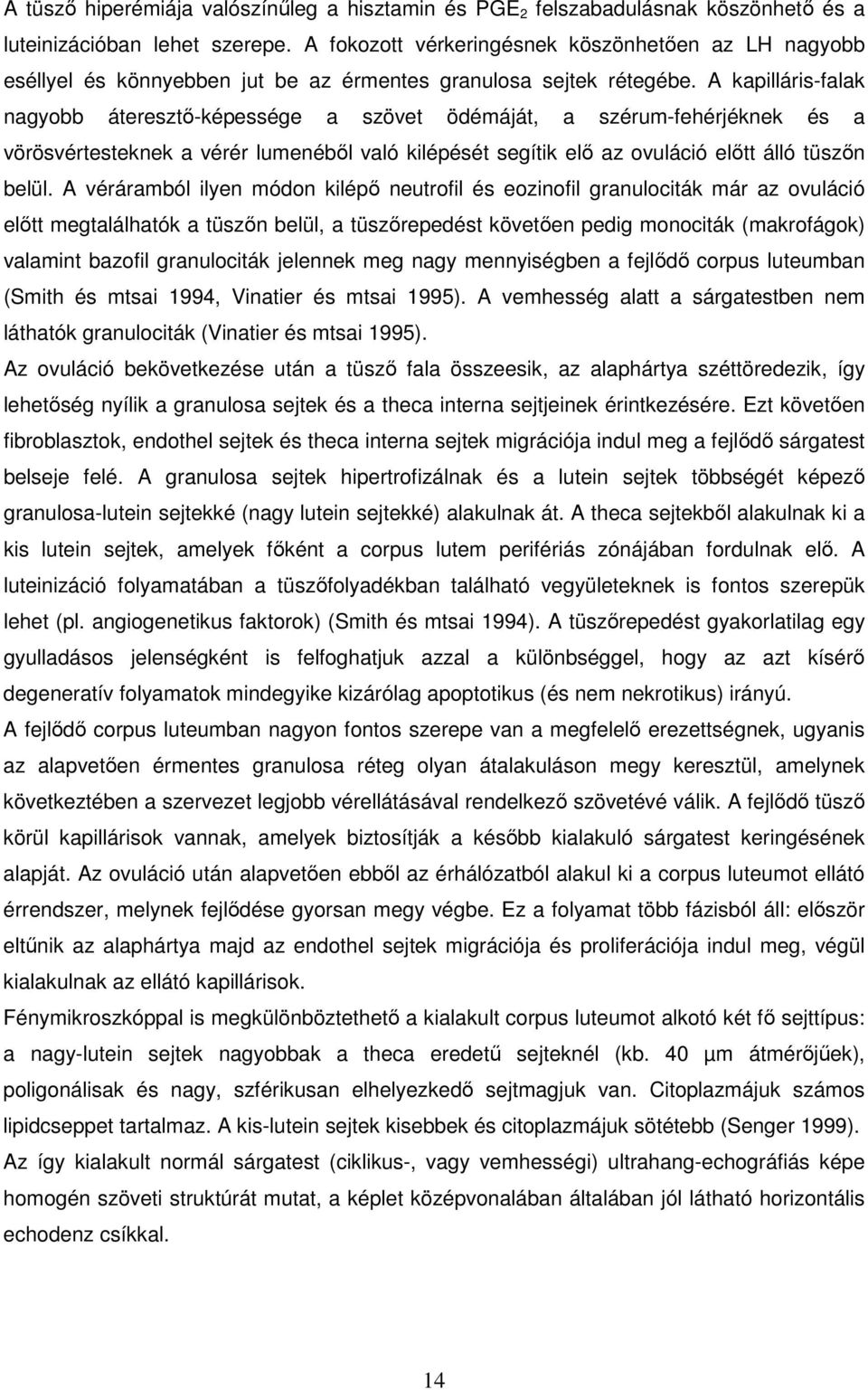 A kapilláris-falak nagyobb áteresztő-képessége a szövet ödémáját, a szérum-fehérjéknek és a vörösvértesteknek a vérér lumenéből való kilépését segítik elő az ovuláció előtt álló tüszőn belül.