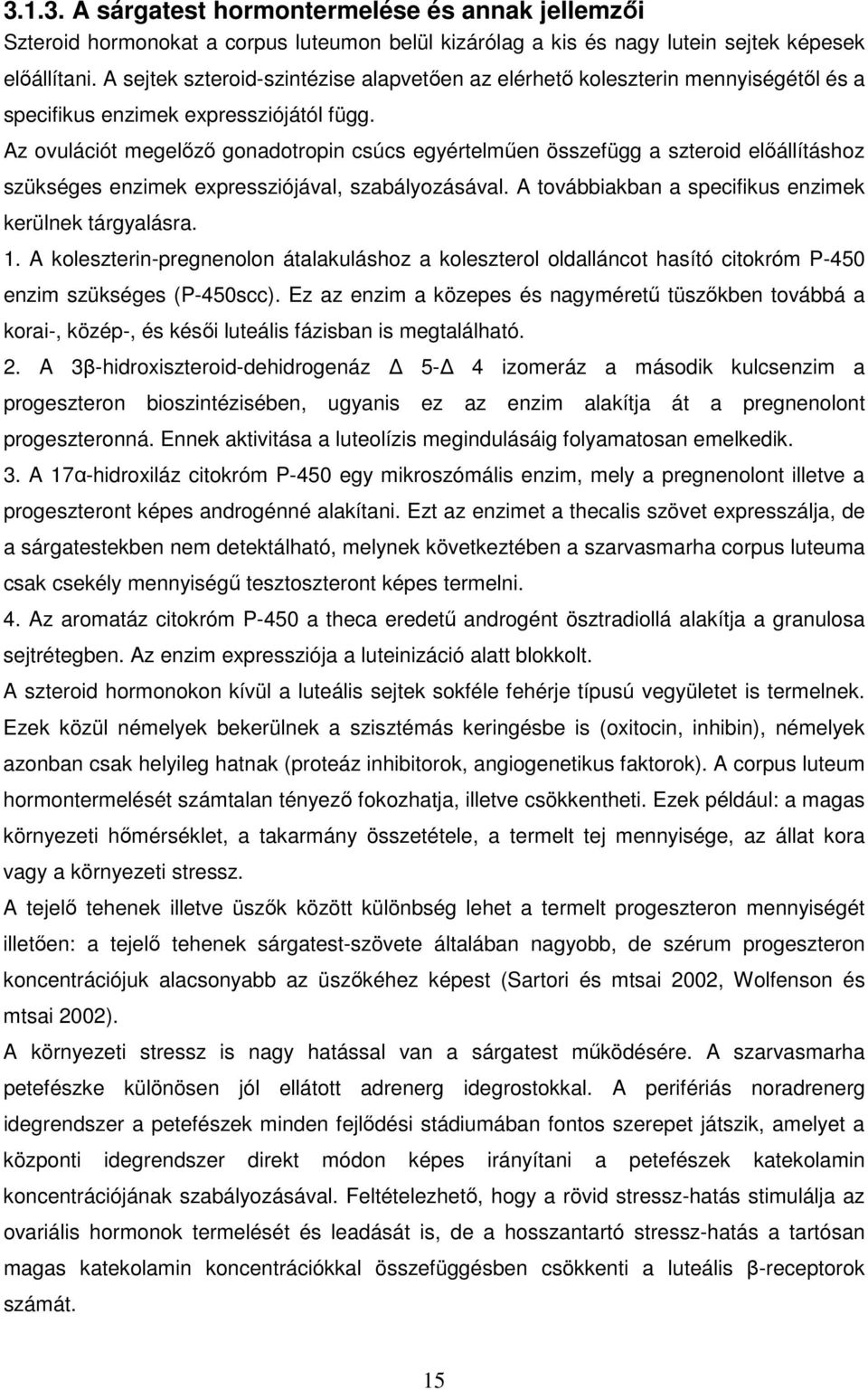 Az ovulációt megelőző gonadotropin csúcs egyértelműen összefügg a szteroid előállításhoz szükséges enzimek expressziójával, szabályozásával. A továbbiakban a specifikus enzimek kerülnek tárgyalásra.