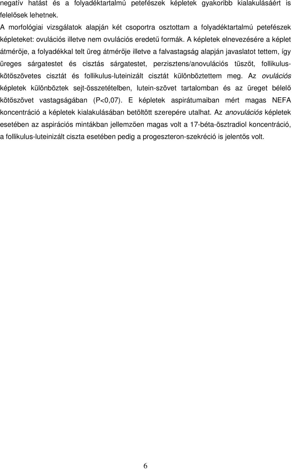 A képletek elnevezésére a képlet átmérője, a folyadékkal telt üreg átmérője illetve a falvastagság alapján javaslatot tettem, így üreges sárgatestet és cisztás sárgatestet, perzisztens/anovulációs