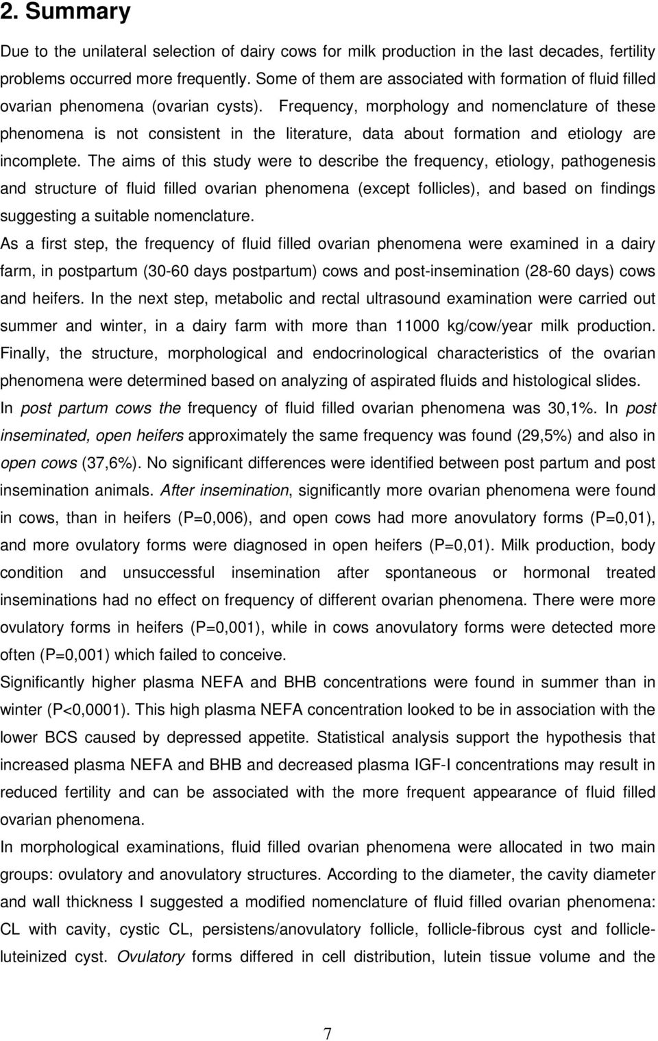 Frequency, morphology and nomenclature of these phenomena is not consistent in the literature, data about formation and etiology are incomplete.