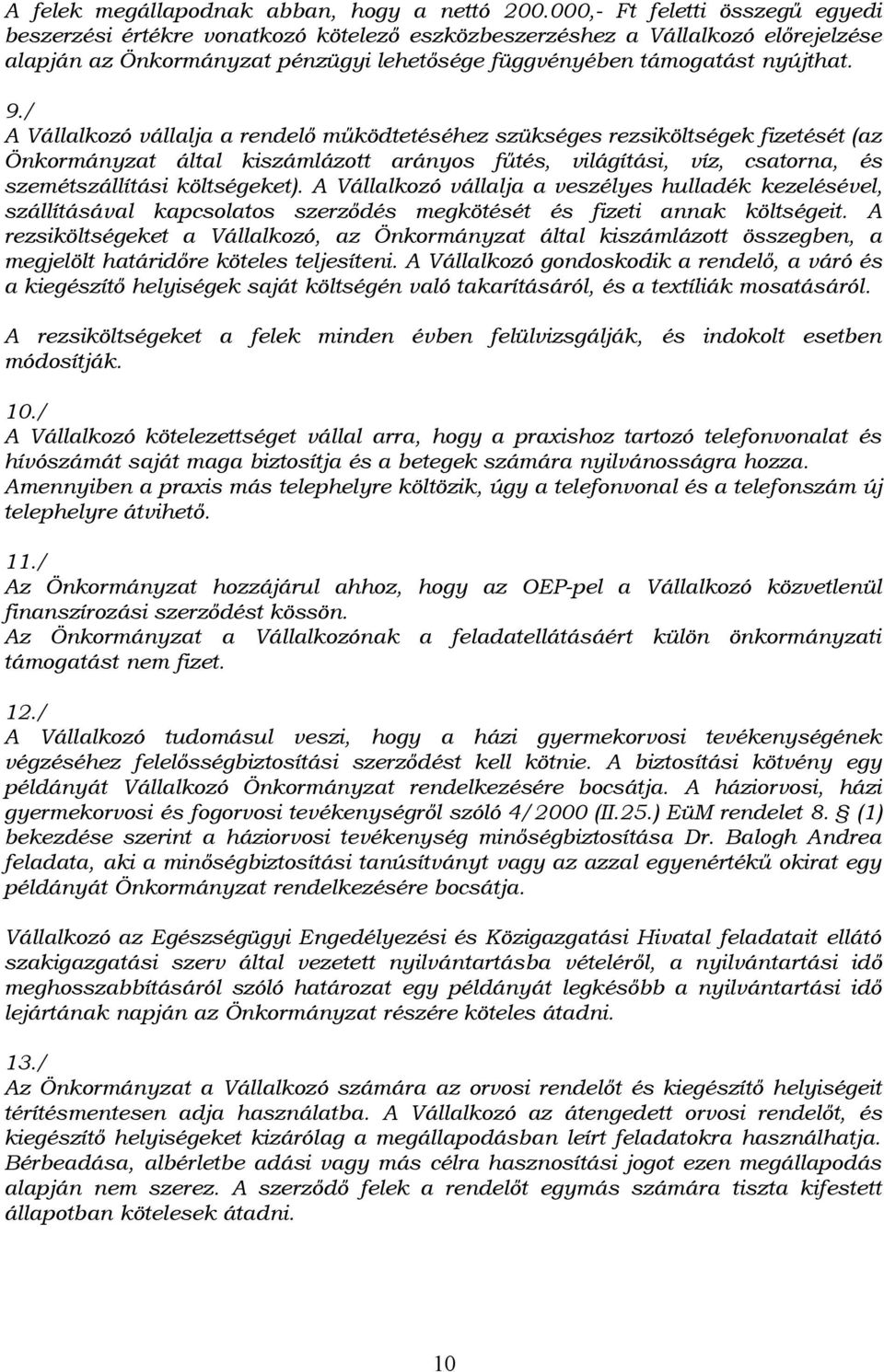 / A Vállalkozó vállalja a rendelő működtetéséhez szükséges rezsiköltségek fizetését (az Önkormányzat által kiszámlázott arányos fűtés, világítási, víz, csatorna, és szemétszállítási költségeket).