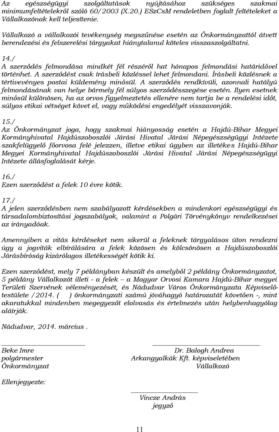 / A szerződés felmondása mindkét fél részéről hat hónapos felmondási határidővel történhet. A szerződést csak írásbeli közléssel lehet felmondani.