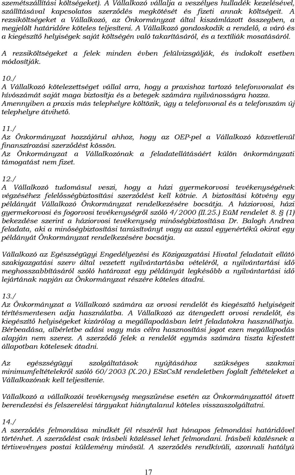 A Vállalkozó gondoskodik a rendelő, a váró és a kiegészítő helyiségek saját költségén való takarításáról, és a textíliák mosatásáról.