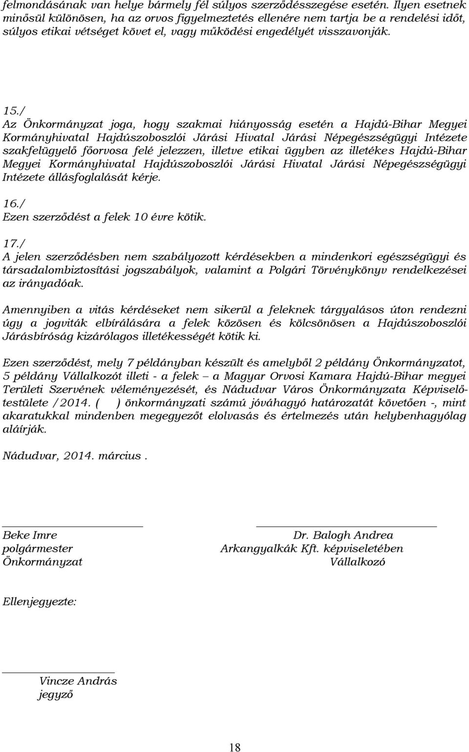 / Az Önkormányzat joga, hogy szakmai hiányosság esetén a Hajdú-Bihar Megyei Kormányhivatal Hajdúszoboszlói Járási Hivatal Járási Népegészségügyi Intézete szakfelügyelő főorvosa felé jelezzen, illetve