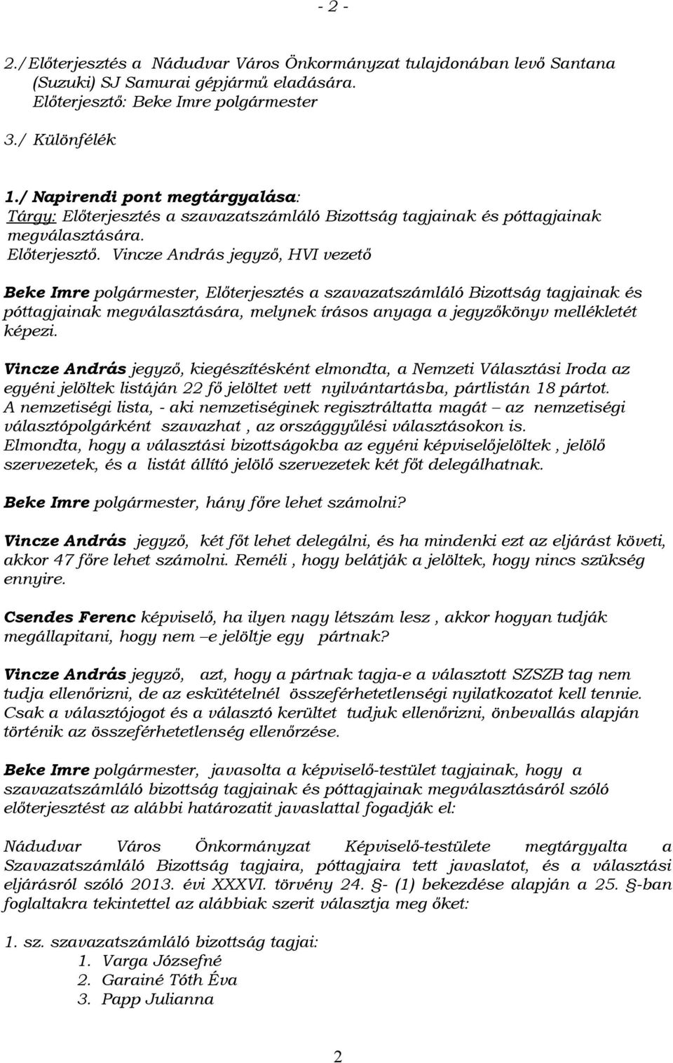 Vincze András jegyző, HVI vezető Beke Imre polgármester, Előterjesztés a szavazatszámláló Bizottság tagjainak és póttagjainak megválasztására, melynek írásos anyaga a jegyzőkönyv mellékletét képezi.