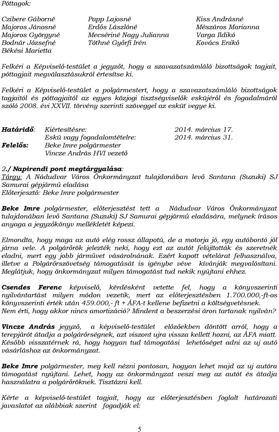 Felkéri a Képviselő-testület a polgármestert, hogy a szavazatszámláló bizottságok tagjaitól és póttagjaitól az egyes közjogi tisztségviselők esküjéről és fogadalmáról szóló 2008. évi XXVII.