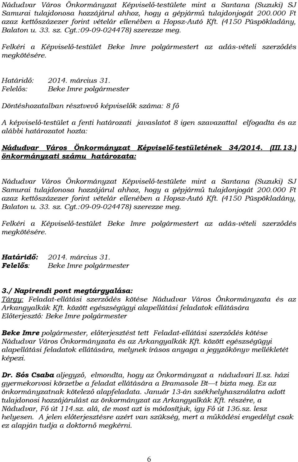 Felkéri a Képviselő-testület Beke Imre polgármestert az adás-vételi szerződés megkötésére. Határidő: 2014. március 31.
