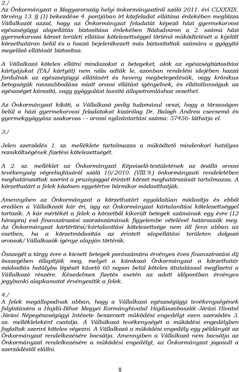 számú házi gyermekorvosi körzet területi ellátási kötelezettséggel történő működtetését a kijelölt körzethatáron belül és a hozzá bejelentkezett más biztosítottak számára a gyógyító megelőző