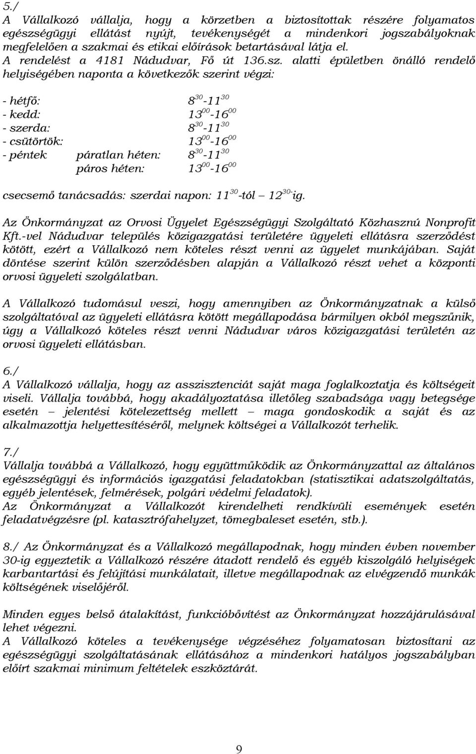 alatti épületben önálló rendelő helyiségében naponta a következők szerint végzi: - hétfő: 8 30-11 30 - kedd: 13 00-16 00 - szerda: 8 30-11 30 - csütörtök: 13 00-16 00 - péntek páratlan héten: 8 30-11