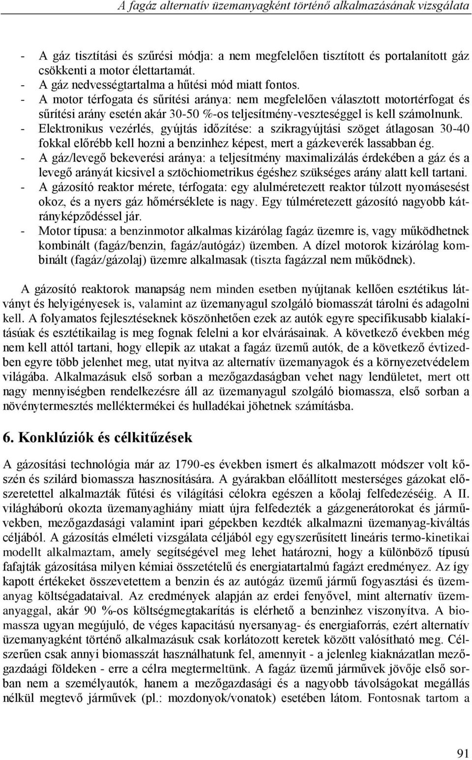 - A motor térfogata és sűrítési aránya: nem megfelelően választott motortérfogat és sűrítési arány esetén akár 30-50 %-os teljesítmény-veszteséggel is kell számolnunk.