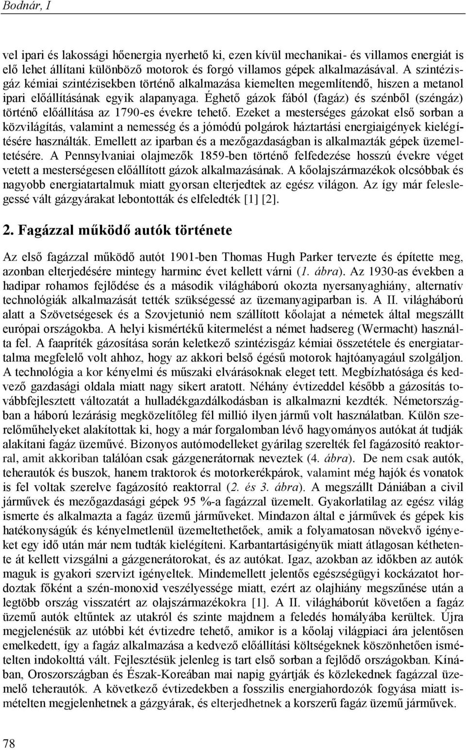 Éghető gázok fából (fagáz) és szénből (széngáz) történő előállítása az 1790-es évekre tehető.