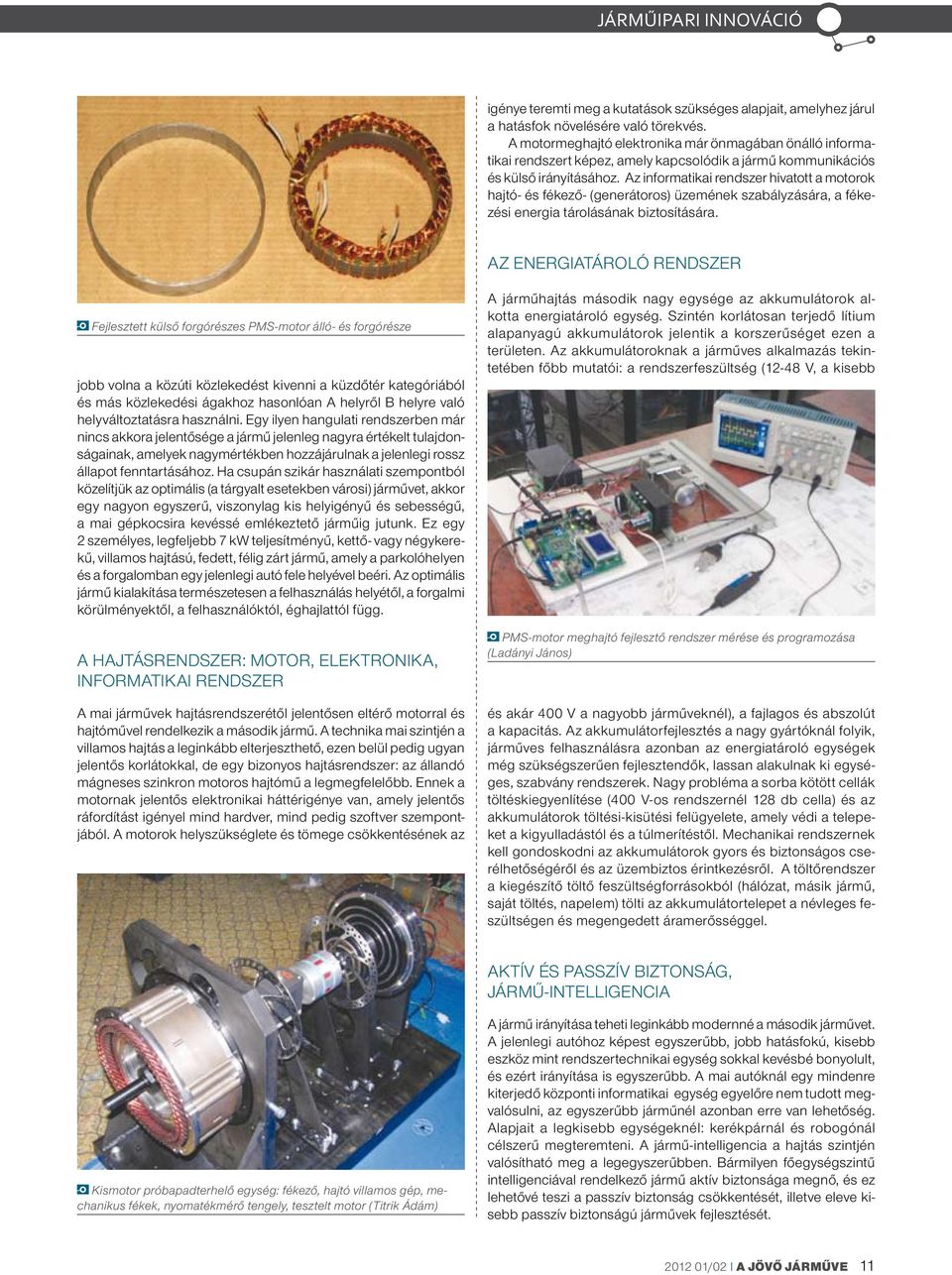 Az informatikai rendszer hivatott a motorok hajtó- és fékező- (generátoros) üzemének szabályzására, a fékezési energia tárolásának biztosítására.