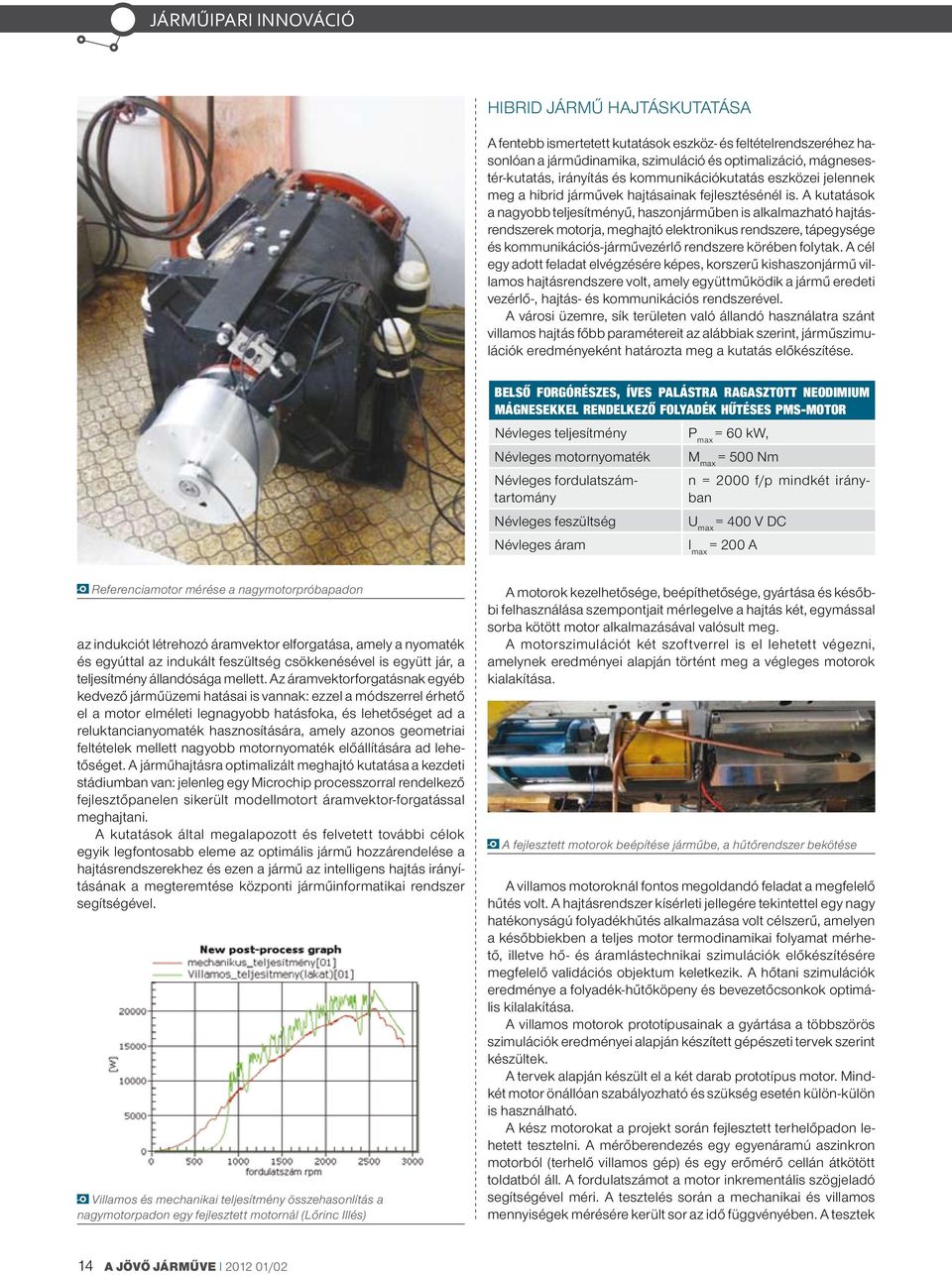 A kutatások a nagyobb teljesítményű, haszonjárműben is alkalmazható hajtásrendszerek motorja, meghajtó elektronikus rendszere, tápegysége és kommunikációs-járművezérlő rendszere körében folytak.
