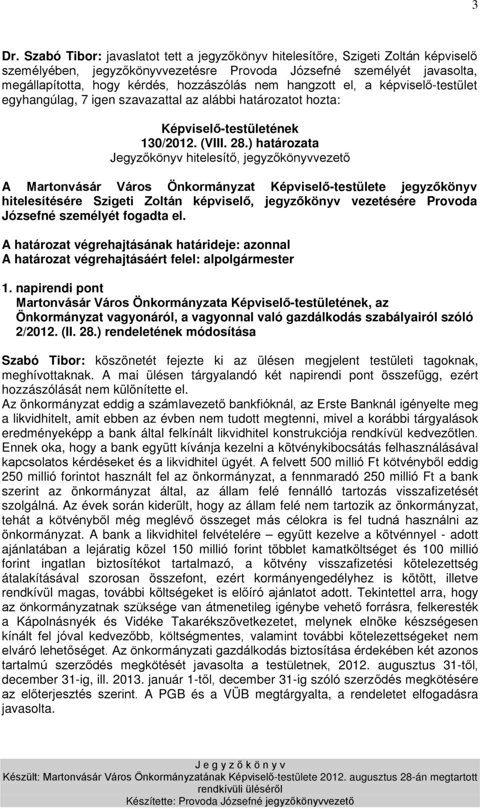 ) határozata Jegyzőkönyv hitelesítő, jegyzőkönyvvezető A Martonvásár Város Önkormányzat Képviselő-testülete jegyzőkönyv hitelesítésére Szigeti Zoltán, jegyzőkönyv vezetésére Provoda Józsefné