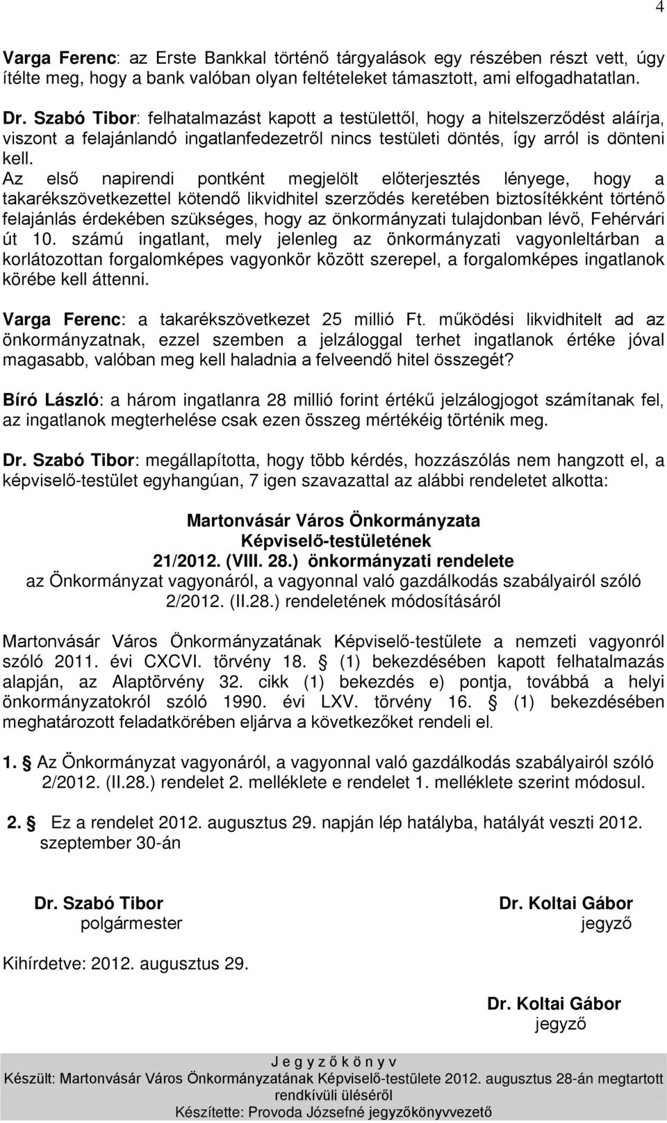 Az első napirendi pontként megjelölt előterjesztés lényege, hogy a takarékszövetkezettel kötendő likvidhitel szerződés keretében biztosítékként történő felajánlás érdekében szükséges, hogy az