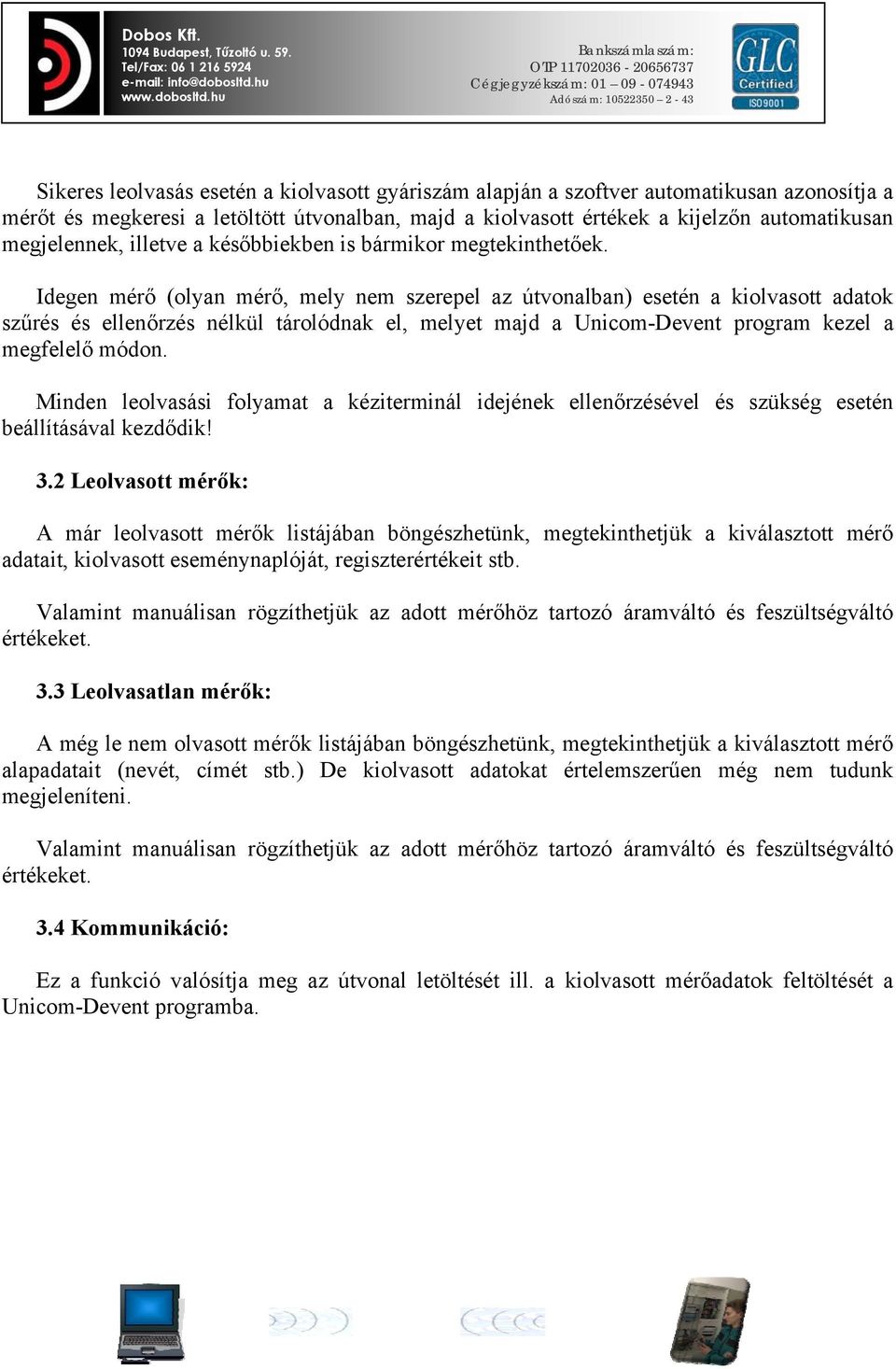 Idegen mérő (olyan mérő, mely nem szerepel az útvonalban) esetén a kiolvasott adatok szűrés és ellenőrzés nélkül tárolódnak el, melyet majd a Unicom-Devent program kezel a megfelelő módon.