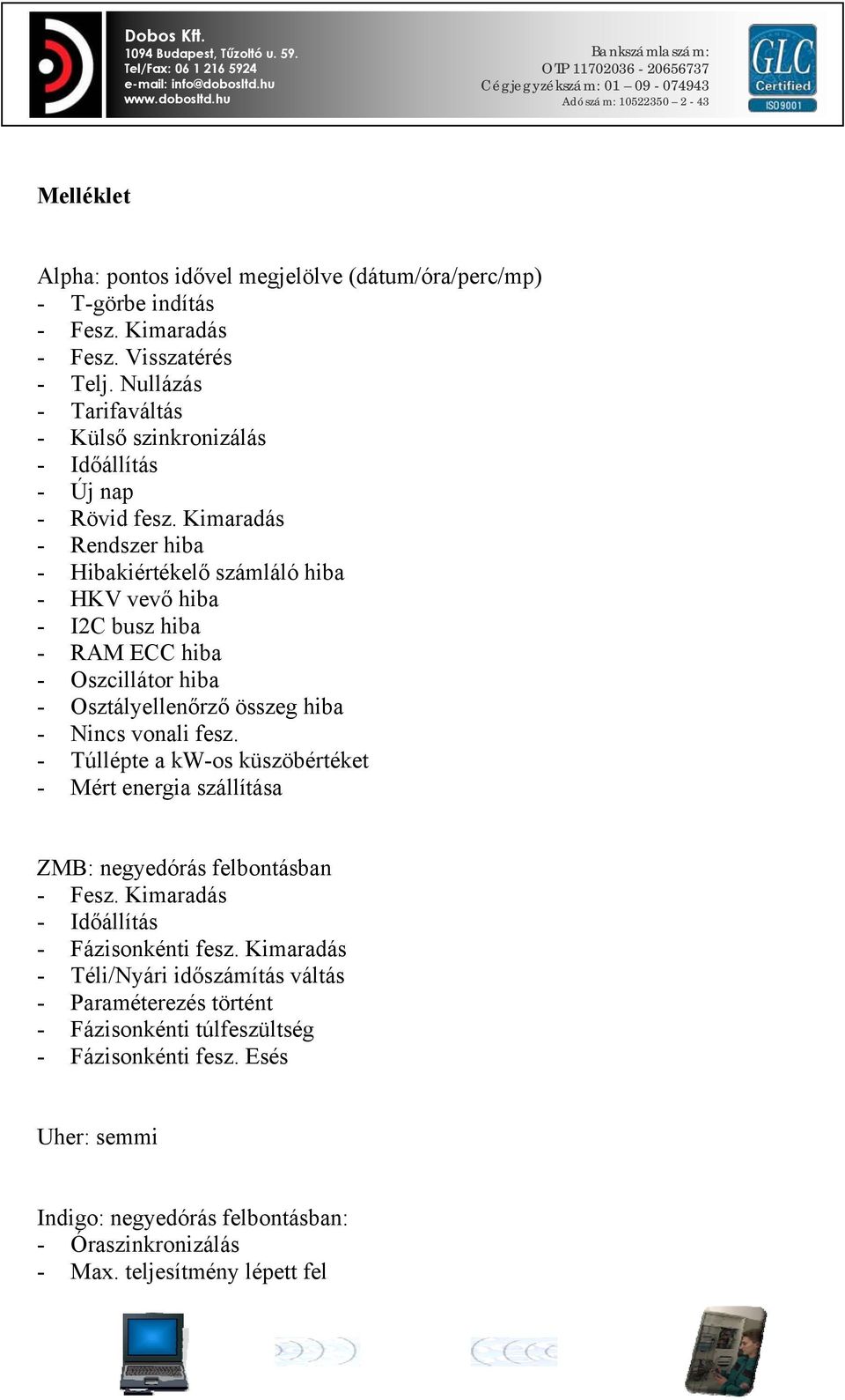Kimaradás - Rendszer hiba - Hibakiértékelő számláló hiba - HKV vevő hiba - I2C busz hiba - RAM ECC hiba - Oszcillátor hiba - Osztályellenőrző összeg hiba - Nincs vonali fesz.
