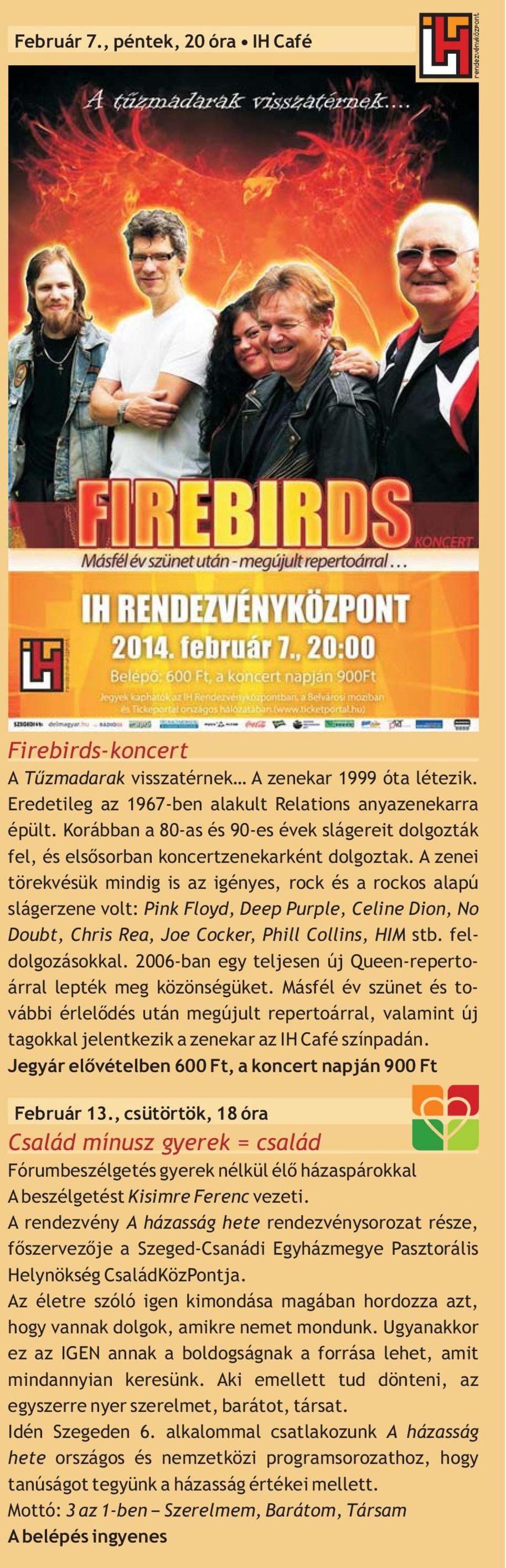 A zenei törekvésük mindig is az igényes, rock és a rockos alapú slágerzene volt: Pink Floyd, Deep Purple, Celine Dion, No Doubt, Chris Rea, Joe Cocker, Phill Collins, HIM stb. feldolgozásokkal.