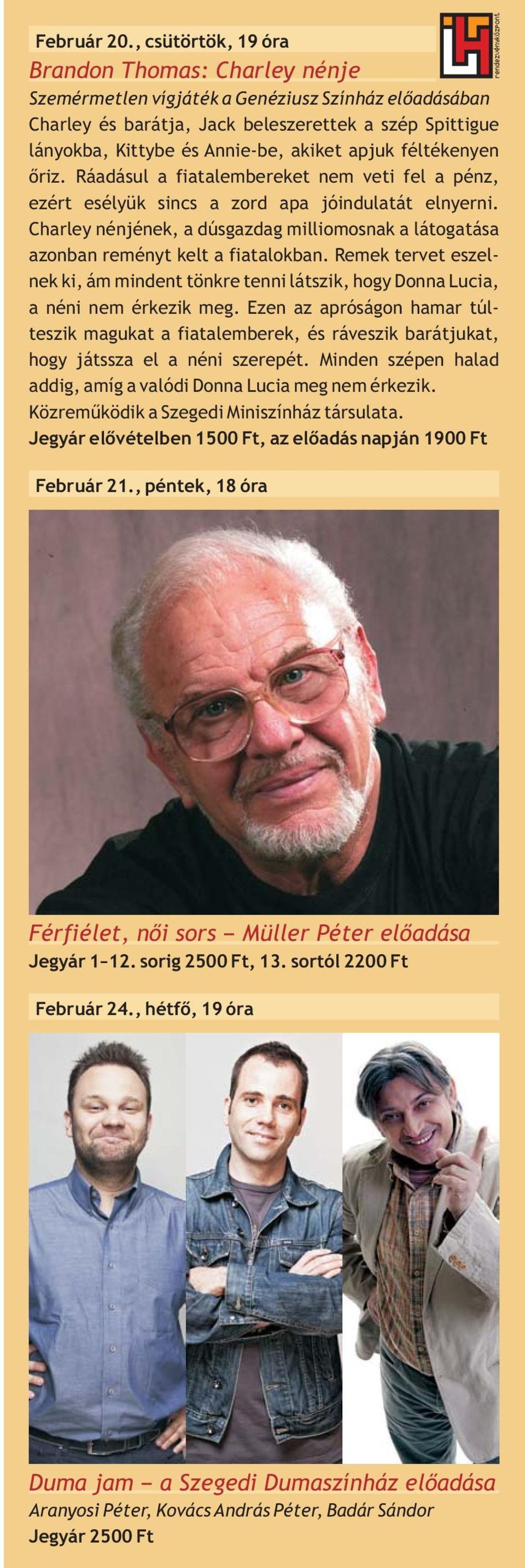 apjuk féltékenyen őriz. Ráadásul a fiatalembereket nem veti fel a pénz, ezért esélyük sincs a zord apa jóindulatát elnyerni.