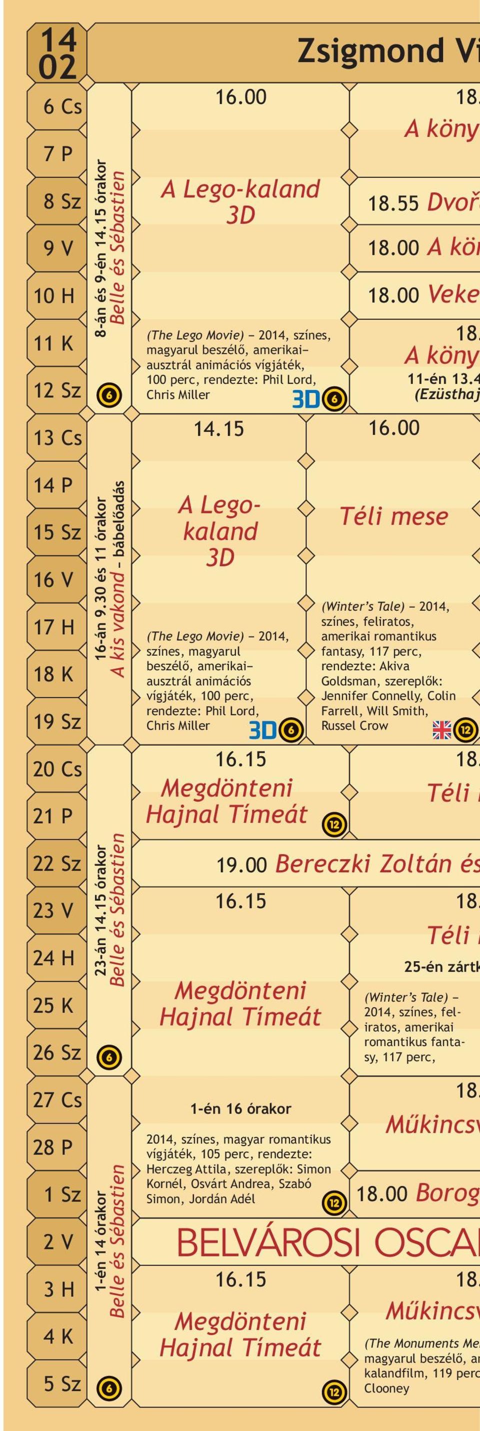 00 A Lego-kaland 3D (The Lego Movie) 2014, színes, magyarul beszélő, amerikai ausztrál animációs vígjáték, 100 perc, rendezte: Phil Lord, Chris Miller 14.15 16.