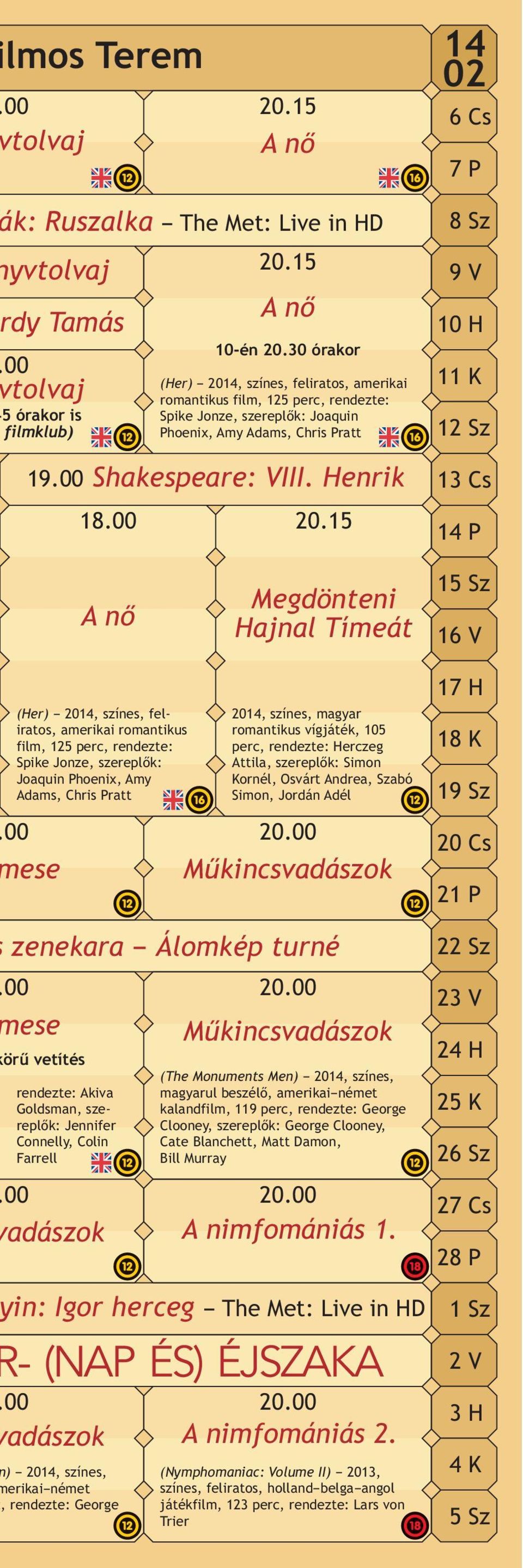 15 8Sz 9V 10 H 11 K 12 Sz 13 Cs 14 P Anő Megdönteni Hajnal Tímeát 15 Sz 16 V (Her) 2014, színes, feliratos, amerikai romantikus film, 125 perc, rendezte: Spike Jonze, szereplők: Joaquin Phoenix, Amy