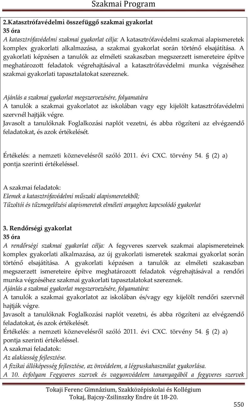 A gyakorlati képzésen a tanulók az elméleti szakaszban megszerzett ismereteire építve meghatározott feladatok végrehajtásával a katasztrófavédelmi munka végzéséhez szakmai gyakorlati tapasztalatokat