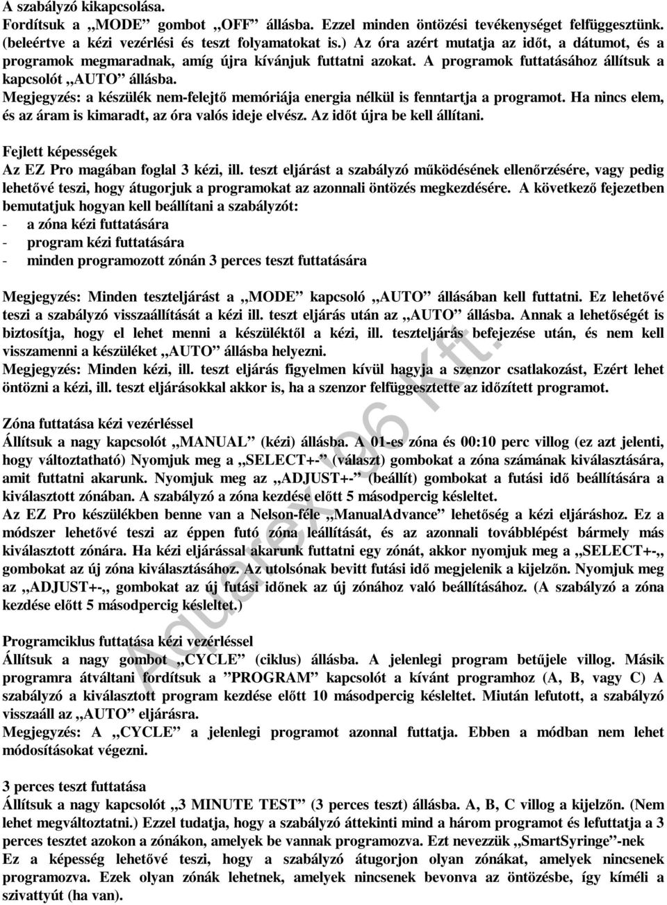 Megjegyzés: a készülék nem-felejtő memóriája energia nélkül is fenntartja a programot. Ha nincs elem, és az áram is kimaradt, az óra valós ideje elvész. Az időt újra be kell állítani.