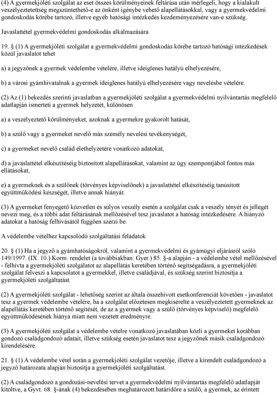 (1) A gyermekjóléti szolgálat a gyermekvédelmi gondoskodás körébe tartozó hatósági intézkedések közül javaslatot tehet a) a jegyzőnek a gyermek védelembe vételére, illetve ideiglenes hatályú