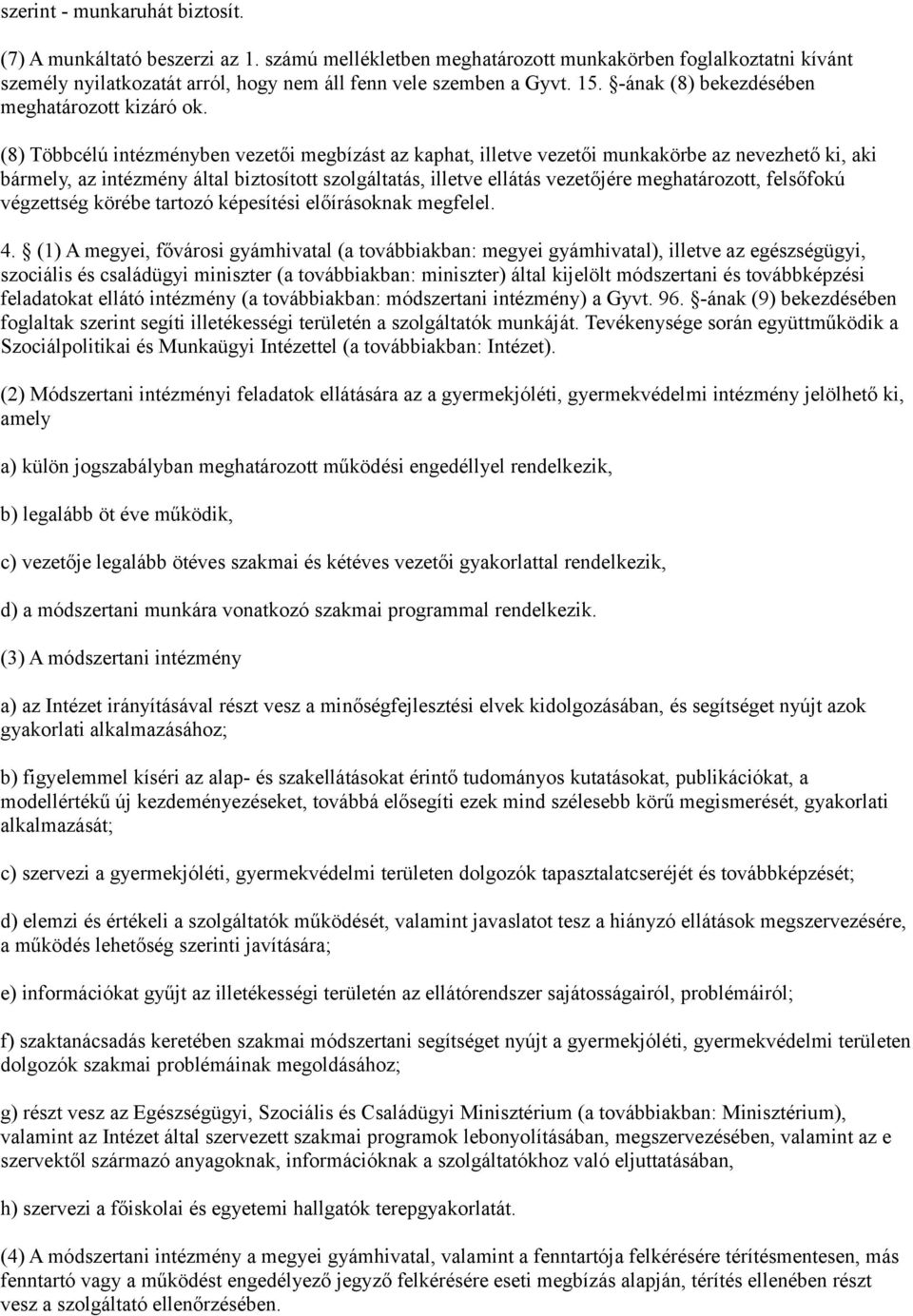(8) Többcélú intézményben vezetői megbízást az kaphat, illetve vezetői munkakörbe az nevezhető ki, aki bármely, az intézmény által biztosított szolgáltatás, illetve ellátás vezetőjére meghatározott,