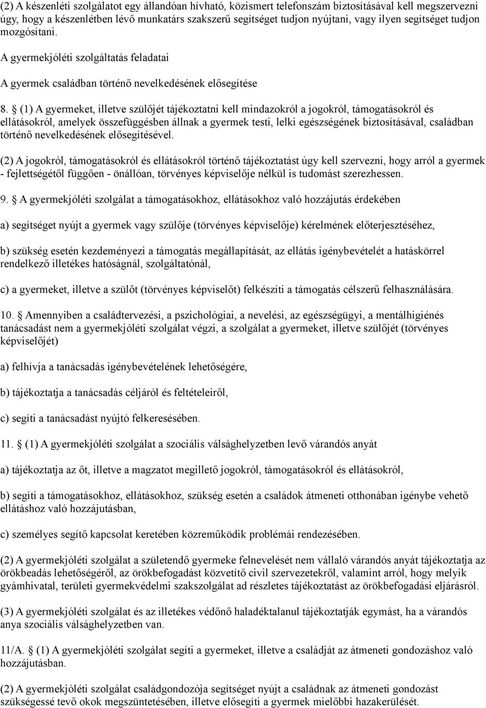 (1) A gyermeket, illetve szülőjét tájékoztatni kell mindazokról a jogokról, támogatásokról és ellátásokról, amelyek összefüggésben állnak a gyermek testi, lelki egészségének biztosításával, családban