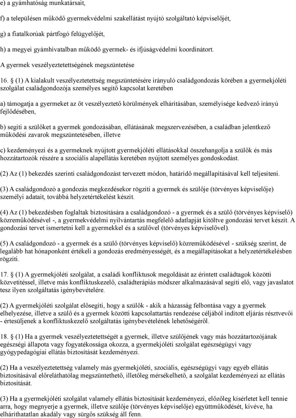 (1) A kialakult veszélyeztetettség megszüntetésére irányuló családgondozás körében a gyermekjóléti szolgálat családgondozója személyes segítő kapcsolat keretében a) támogatja a gyermeket az őt