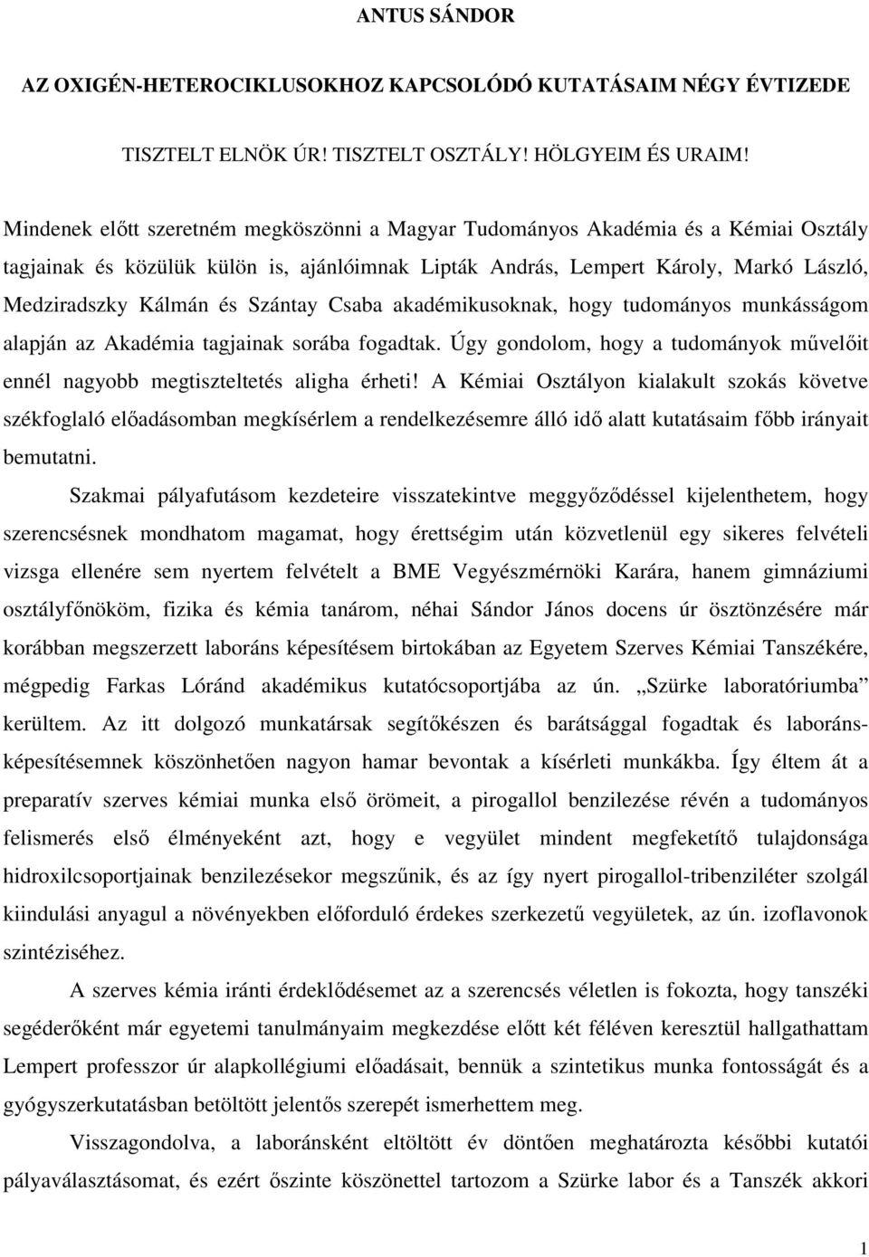 Szántay saba akadémikusoknak, hogy tudományos munkásságom alapján az Akadémia tagjainak sorába fogadtak. Úgy gondolom, hogy a tudományok művelőit ennél nagyobb megtiszteltetés aligha érheti!