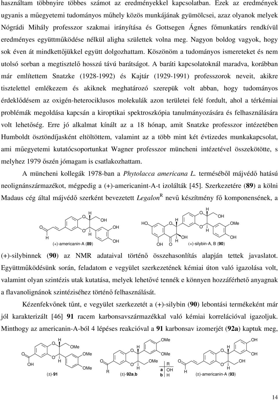 eredményes együttműködése nélkül aligha születtek volna meg. Nagyon boldog vagyok, hogy sok éven át mindkettőjükkel együtt dolgozhattam.