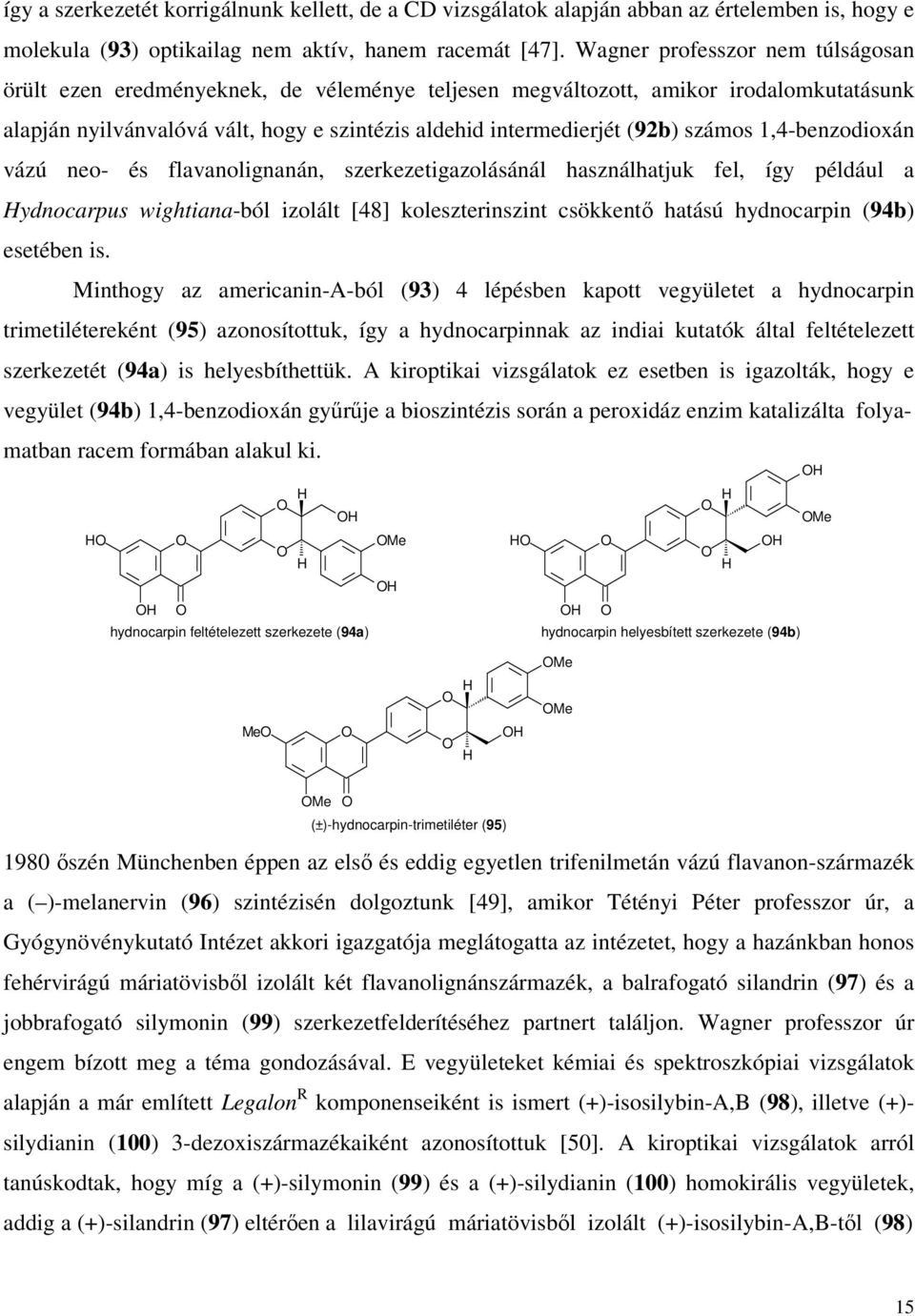 számos 1,4-benzodioxán vázú neo- és flavanolignanán, szerkezetigazolásánál használhatjuk fel, így például a ydnocarpus wightiana-ból izolált [48] koleszterinszint csökkentő hatású hydnocarpin (94b)