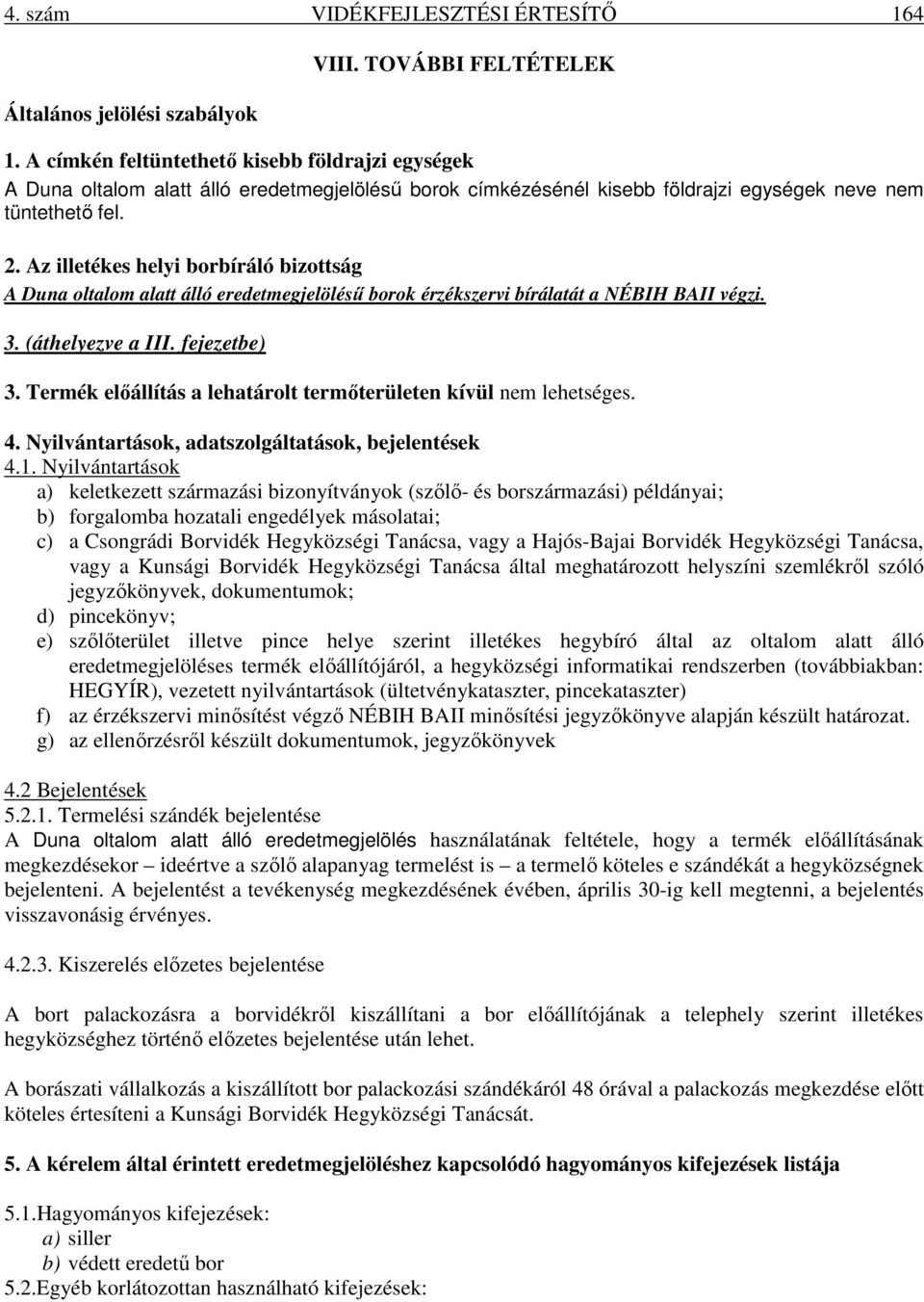 Az illetékes helyi borbíráló bizottság A Duna oltalom alatt álló eredetmegjelölésű borok érzékszervi bírálatát a NÉBIH BAII végzi. 3. (áthelyezve a III. fejezetbe) 3.