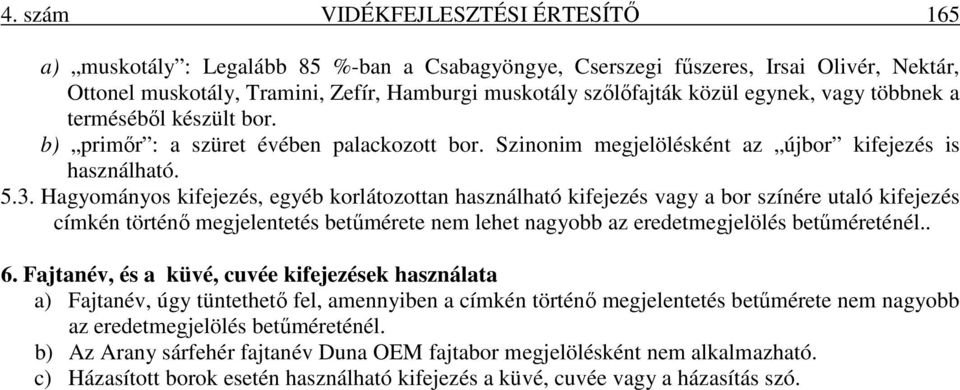 Hagyományos kifejezés, egyéb korlátozottan használható kifejezés vagy a bor színére utaló kifejezés címkén történő megjelentetés betűmérete nem lehet nagyobb az eredetmegjelölés betűméreténél.. 6.