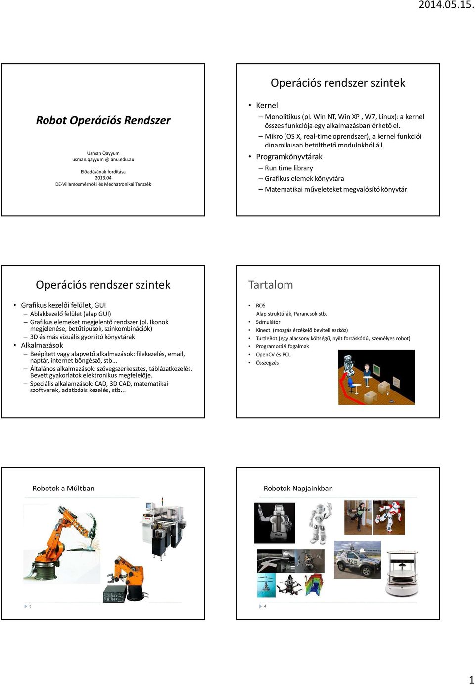 Programkönyvtárak Run time library Grafikus elemek könyvtára Matematikai műveleteket megvalósító könyvtár Operációs rendszer szintek Grafikus kezelői felület, GUI Ablakkezelő felület (alap GUI)